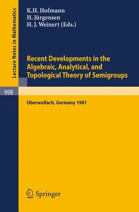Hofmann / Weinert / Jürgensen |  Recent Developments in the Algebraic, Analytical, and Topological Theory of Semigroups | Buch |  Sack Fachmedien
