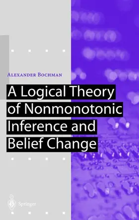 Bochman |  A Logical Theory of Nonmonotonic Inference and Belief Change | Buch |  Sack Fachmedien