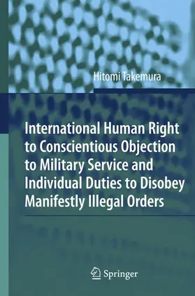 Takemura |  International Human Right to Conscientious Objection to Military Service and Individual Duties to Disobey Manifestly Illegal Orders | Buch |  Sack Fachmedien