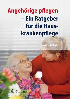 Döbele |  Angehörige pflegen - Ein Ratgeber für die Hauskrankenpflege | Buch |  Sack Fachmedien