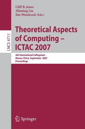 Jones / Woodcock / Liu |  Theoretical Aspects of Computing - ICTAC 2007 | Buch |  Sack Fachmedien
