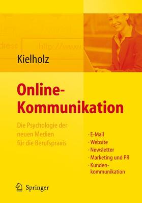 Kielholz |  Online-Kommunikation - Die Psychologie der neuen Medien für die Berufspraxis: E-Mail, Website, Newsletter, Marketing, Kundenkommunikation | Buch |  Sack Fachmedien