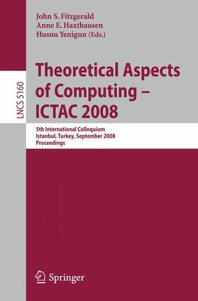 Fitzgerald / Yenigun / Haxthausen |  Theoretical Aspects of Computing - ICTAC 2008 | Buch |  Sack Fachmedien