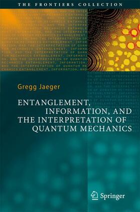 Jaeger |  Entanglement, Information, and the Interpretation of Quantum Mechanics | Buch |  Sack Fachmedien