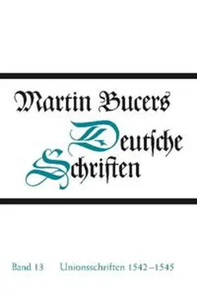 Bucer |  Deutsche Schriften / Unionsschriften 1542-1545 | Buch |  Sack Fachmedien