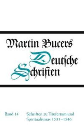 Bucer |  Schriften zu Täufertum und Spiritualismus 1531-1546 | Buch |  Sack Fachmedien