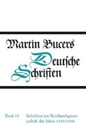 Bucer |  Schriften zur Reichsreligionspolitik der Jahre 1545/1546 | Buch |  Sack Fachmedien
