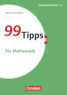 Liebendörfer |  99 Tipps - Praxis-Ratgeber Schule für die Sekundarstufe I: Für Mathematik | Buch |  Sack Fachmedien