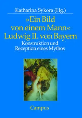 Sykora |  »Ein Bild von einem Mann« - Ludwig II. von Bayern | Buch |  Sack Fachmedien