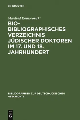 Komorowski |  Bio-Bibliographisches Verzeichnis jüdischer Doktoren im 17. und 18. Jahrhundert | Buch |  Sack Fachmedien