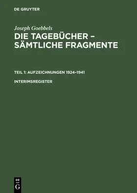 Goebbels / Fröhlich |  Joseph Goebbels: Die Tagebücher ¿ Sämtliche Fragmente. Teil 1: Aufzeichnungen 1924¿1941. Interimsregister | Buch |  Sack Fachmedien