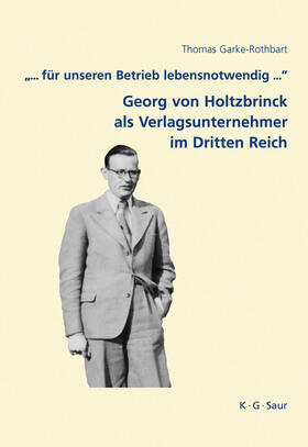 Garke-Rothbart |  "... für unseren Betrieb lebensnotwendig ...": Georg von Holtzbrinck als Verlagsunternehmer im Dritten Reich | Buch |  Sack Fachmedien
