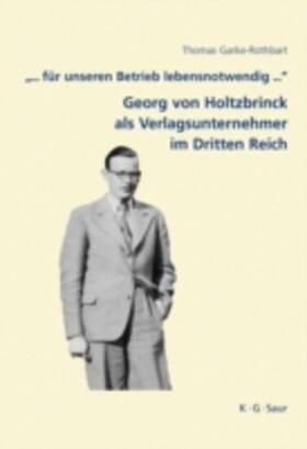 Garke-Rothbart |  "... für unseren Betrieb lebensnotwendig ...": Georg von Holtzbrinck als Verlagsunternehmer im Dritten Reich | eBook | Sack Fachmedien
