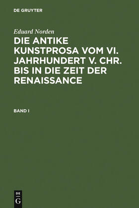 Norden |  Eduard Norden: Die antike Kunstprosa vom VI. Jahrhundert v. Chr. bis in die Zeit der Renaissance. Band I | Buch |  Sack Fachmedien