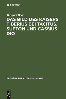 Baar |  Das Bild des Kaisers Tiberius bei Tacitus, Sueton und Cassius Dio | Buch |  Sack Fachmedien