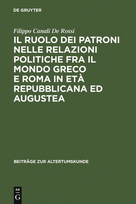 Canali De Rossi |  Il ruolo dei patroni nelle relazioni politiche fra il mondo greco e Roma in età repubblicana ed augustea | Buch |  Sack Fachmedien