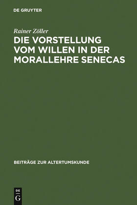Zöller |  Die Vorstellung vom Willen in der Morallehre Senecas | Buch |  Sack Fachmedien
