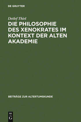 Thiel |  Die Philosophie des Xenokrates im Kontext der Alten Akademie | Buch |  Sack Fachmedien