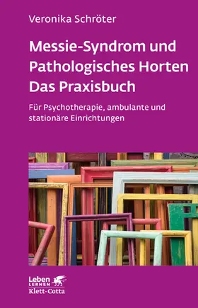 Schröter |  Messie-Syndrom und Pathologisches Horten – Das Praxisbuch (Leben Lernen, Bd. 332) | eBook | Sack Fachmedien