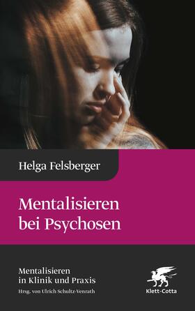 Felsberger / Schultz-Venrath |  Mentalisieren bei Psychosen (Mentalisieren in Klinik und Praxis, Bd. 6) | eBook | Sack Fachmedien