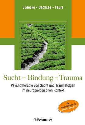 Lüdecke / Sachsse / Faure |  Sucht - Bindung - Trauma | eBook | Sack Fachmedien