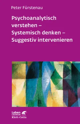 Fürstenau |  Psychoanalytisch verstehen - Systemisch denken - Suggestiv intervenieren (Leben lernen, Bd. 144) | Buch |  Sack Fachmedien