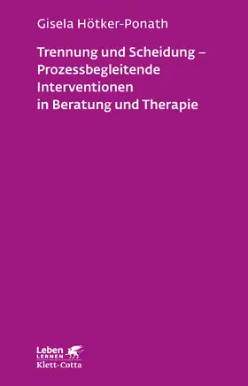 Hötker-Ponath |  Trennung und Scheidung - Prozessbegleitende Intervention in Beratung und Therapie (Leben lernen, Bd. 223) | Buch |  Sack Fachmedien