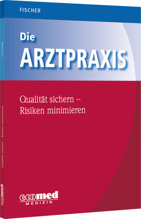 Fischer |  Die Arztpraxis - Qualität sichern, Risiken minimieren | Buch |  Sack Fachmedien