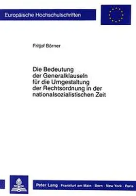 Börner |  Die Bedeutung der Generalklauseln für die Umgestaltung der Rechtsordnung in der nationalsozialistischen Zeit | Buch |  Sack Fachmedien