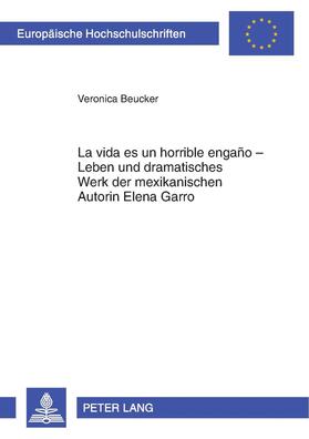 Beucker |  La vida es un horrible engaño - Leben und dramatisches Werk der mexikanischen Autorin Elena Garro | Buch |  Sack Fachmedien