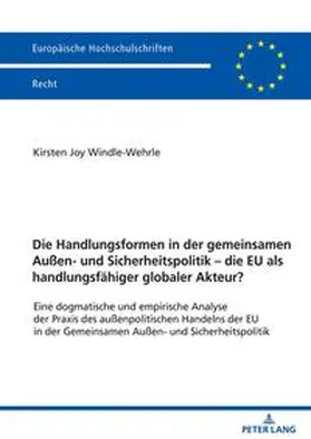 Windle-Wehrle |  Die Handlungsformen in der gemeinsamen Außen- und Sicherheitspolitik - die EU als handlungsfähiger globaler Akteur? | Buch |  Sack Fachmedien