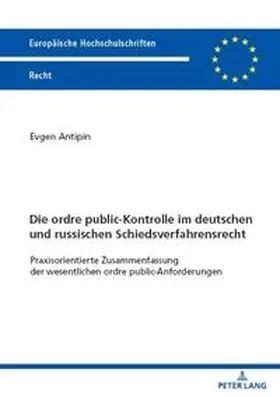 Antipin |  Die ordre public-Kontrolle im deutschen und russischen Schiedsverfahrensrecht | Buch |  Sack Fachmedien