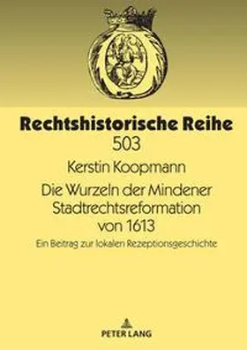 Koopmann |  Die Wurzeln der Mindener Stadtrechtsreformation von 1613 | Buch |  Sack Fachmedien