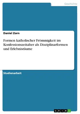 Zorn |  Formen katholischer Frömmigkeit im Konfessionszeitalter als Disziplinarformen und Erlebnisräume | eBook | Sack Fachmedien