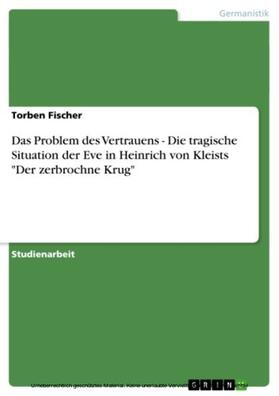 Fischer |  Das Problem des Vertrauens - Die tragische Situation der Eve in Heinrich von Kleists "Der zerbrochne Krug" | eBook | Sack Fachmedien