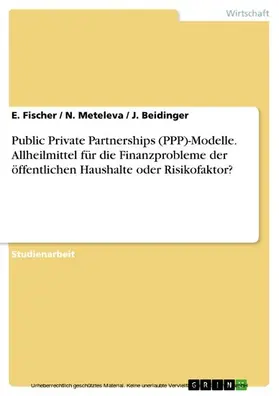 Fischer / Meteleva / Beidinger |  Public Private Partnerships (PPP)-Modelle. Allheilmittel für die Finanzprobleme der öffentlichen Haushalte oder Risikofaktor? | eBook | Sack Fachmedien