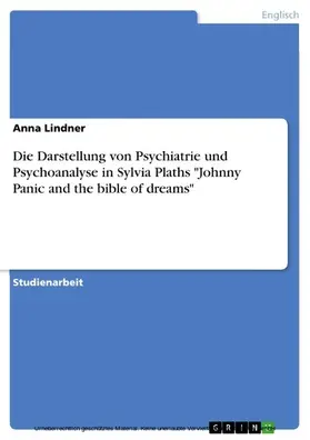 Lindner |  Die Darstellung von Psychiatrie und Psychoanalyse in Sylvia Plaths "Johnny Panic and the bible of dreams" | eBook | Sack Fachmedien