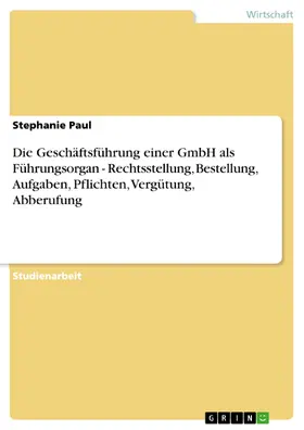 Paul |  Die Geschäftsführung einer GmbH als Führungsorgan - Rechtsstellung, Bestellung, Aufgaben, Pflichten, Vergütung, Abberufung | eBook | Sack Fachmedien