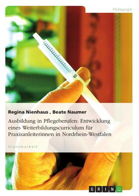 Nienhaus / Naumer |  Ausbildung in Pflegeberufen: Entwicklung eines Weiterbildungscurriculum für Praxisanleiterinnen in Nordrhein-Westfalen | eBook | Sack Fachmedien