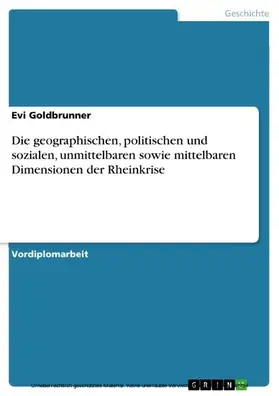 Goldbrunner |  Die geographischen, politischen und sozialen, unmittelbaren sowie mittelbaren Dimensionen der Rheinkrise | eBook | Sack Fachmedien