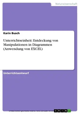 Busch |  Unterrichtseinheit: Entdeckung von Manipulationen in Diagrammen (Anwendung von EXCEL) | eBook | Sack Fachmedien