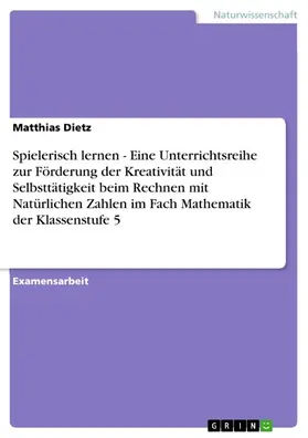 Dietz | Spielerisch lernen - Eine Unterrichtsreihe zur Förderung der Kreativität und Selbsttätigkeit beim Rechnen mit Natürlichen Zahlen im Fach Mathematik der Klassenstufe 5 | E-Book | sack.de