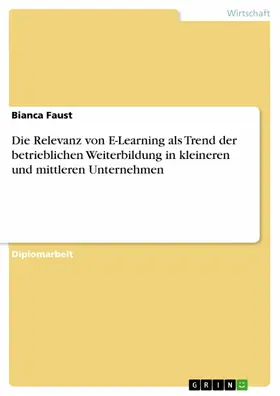 Faust |  Die Relevanz von E-Learning als Trend der betrieblichen Weiterbildung in kleineren und mittleren Unternehmen | eBook | Sack Fachmedien