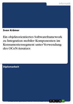 Krämer |  Ein objektorientiertes Softwareframework zu Integration mobiler Komponenten im Konsumentensegment unter Verwendung des OCoN-Ansatzes | eBook | Sack Fachmedien