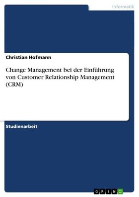 Hofmann |  Change Management bei der Einführung von Customer Relationship Management (CRM) | eBook | Sack Fachmedien
