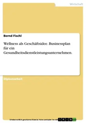 Fischl |  Wellness als Geschäftsidee. Businessplan für ein Gesundheitsdienstleistungsunternehmen. | eBook | Sack Fachmedien