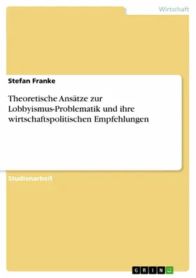 Franke |  Theoretische Ansätze zur Lobbyismus-Problematik und ihre wirtschaftspolitischen Empfehlungen | eBook | Sack Fachmedien