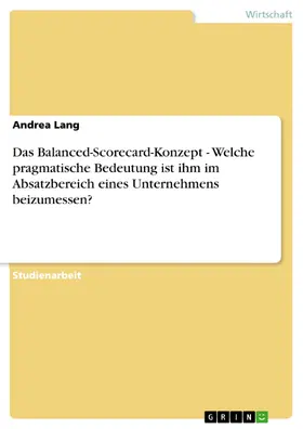 Lang |  Das Balanced-Scorecard-Konzept - Welche pragmatische Bedeutung ist ihm im Absatzbereich eines Unternehmens beizumessen? | eBook | Sack Fachmedien