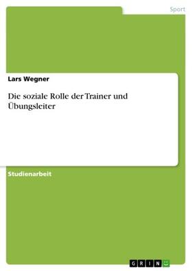 Wegner |  Die soziale Rolle der Trainer und Übungsleiter | eBook | Sack Fachmedien