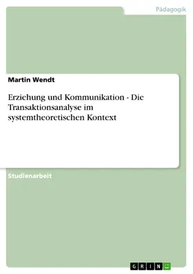 Wendt |  Erziehung und Kommunikation - Die Transaktionsanalyse im systemtheoretischen Kontext | eBook | Sack Fachmedien